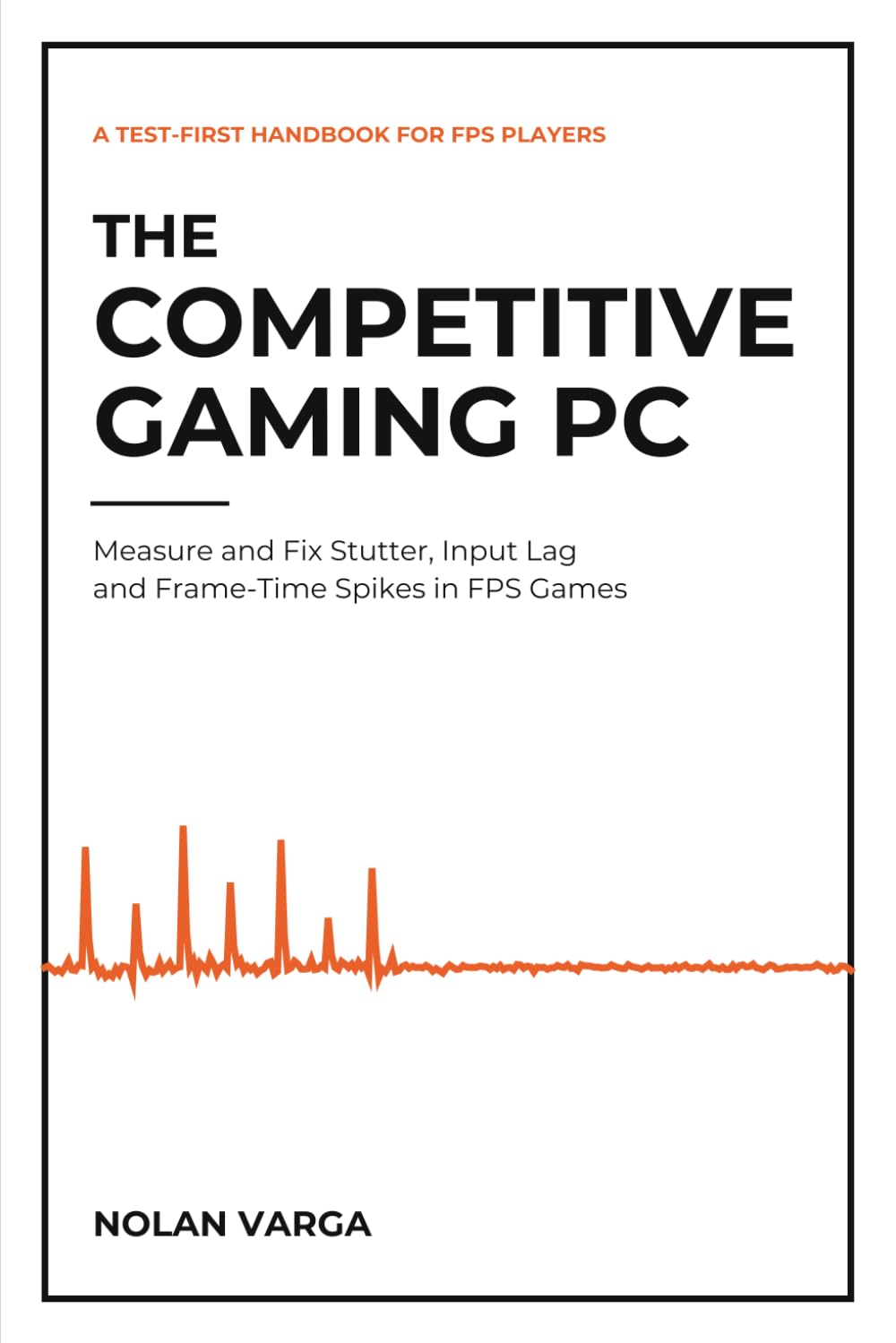 ler totalmente The Competitive Gaming PC: Measure and Fix Stutter, Input Lag and Frame-Time Spikes in FPS Games