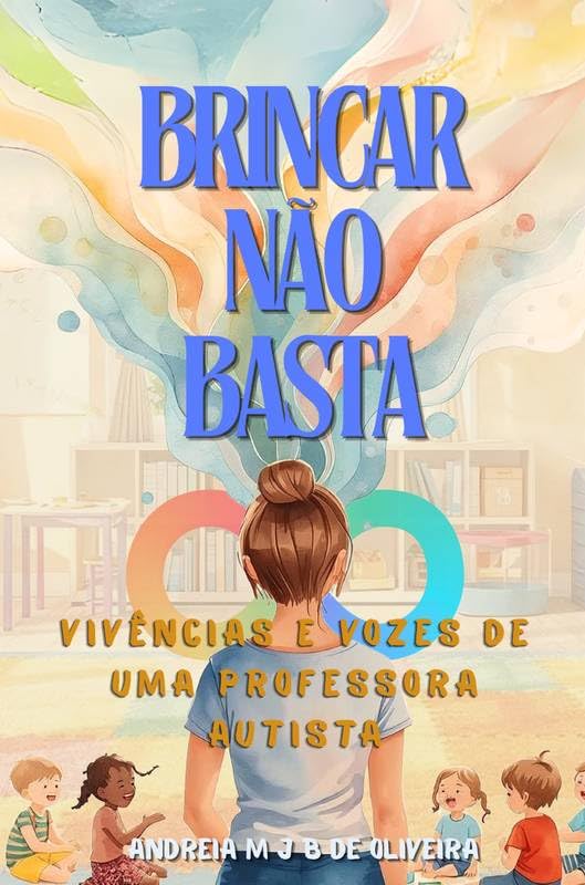 BRINCAR NÃO BASTA: VIVÊNCIAS E VOZES DE UMA PROFESSORA AUTISTA baixar o livro de graça