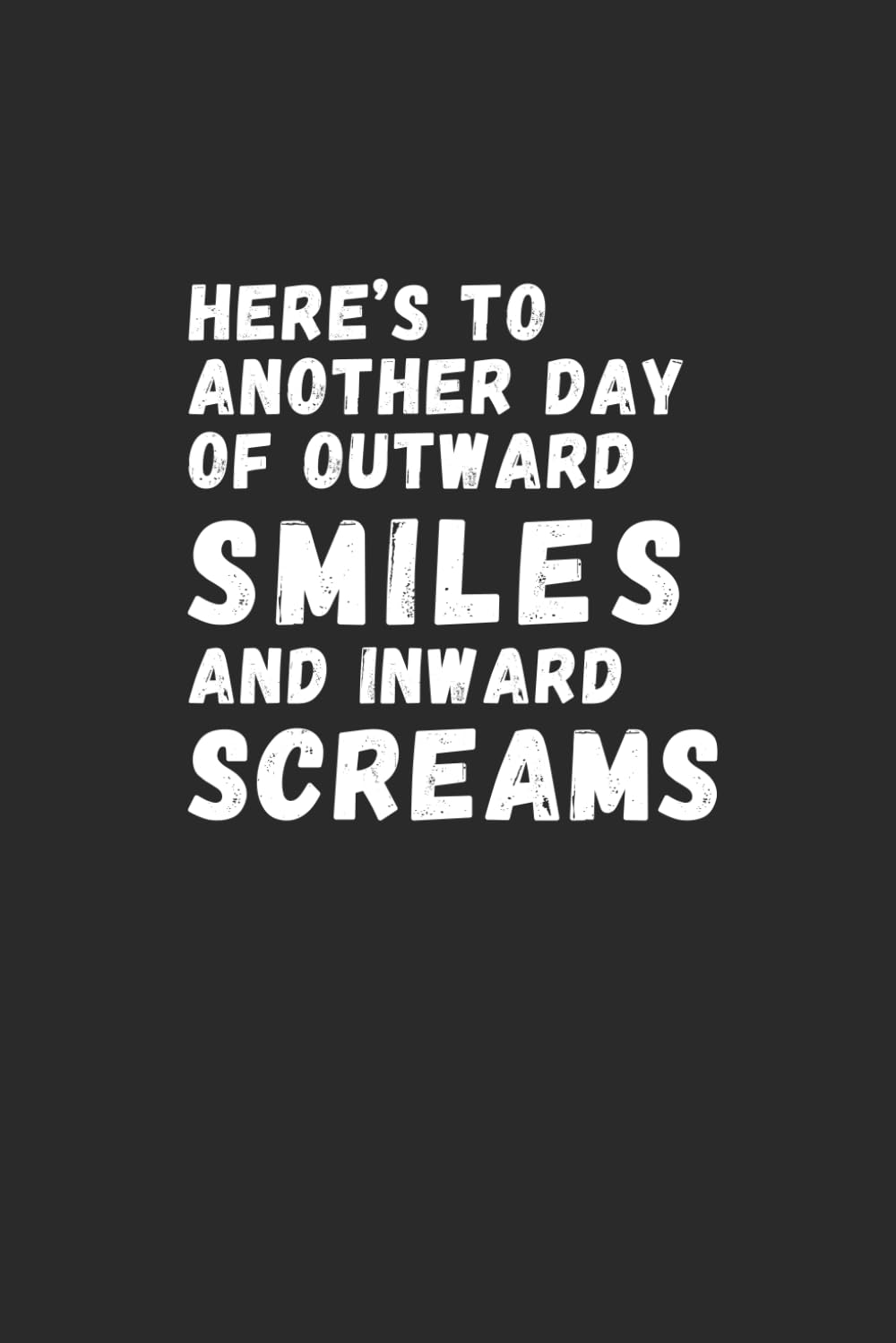 Here’s To Another Day of Outward Smiles and Inward Screams: Gray Humorous Notebook | Lined Journal with Funny Sayings on Cover | Gag gift for Women, Men, Seniors, Friends and Coworkers baixar livro de graça