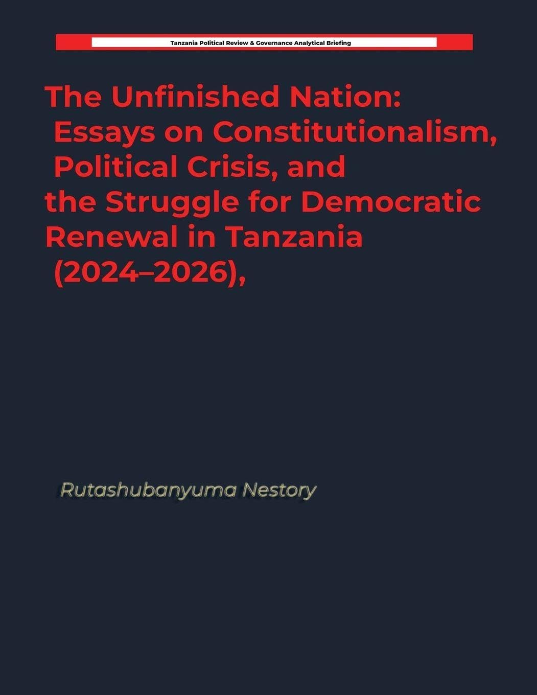 The Unfinished Nation: Essays on Constitutionalism, Political Crisis, and the Struggle for Democratic Renewal in Tanzania (2024-2026), baixar livro de graça