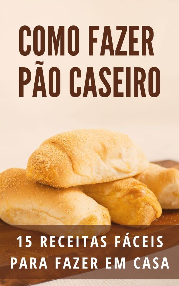 ler totalmente Como fazer Pães Caseiros: 15 Receitas fáceis para fazer em casa (Cozinha Fácil: Receitas Simples e Deliciosas para Fazer em Casa)