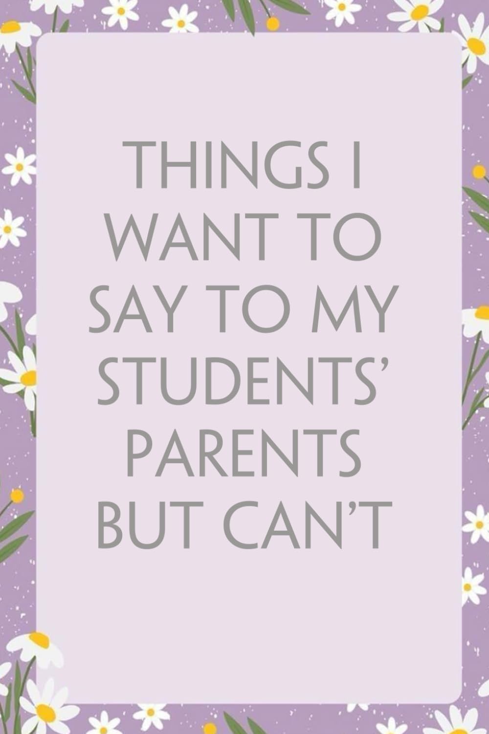 ler totalmente Things I Want to Say to My Students' Parents But Can't: Notebook With Funny Sayings On Cover For Office, Workplace, College, Employees, Coworkers, Assistant, Boss, [size 6"x9" -100 page]