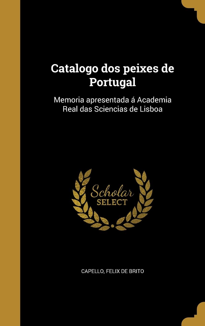 Catalogo dos peixes de Portugal: Memoria apresentada á Academia Real das Sciencias de Lisboa