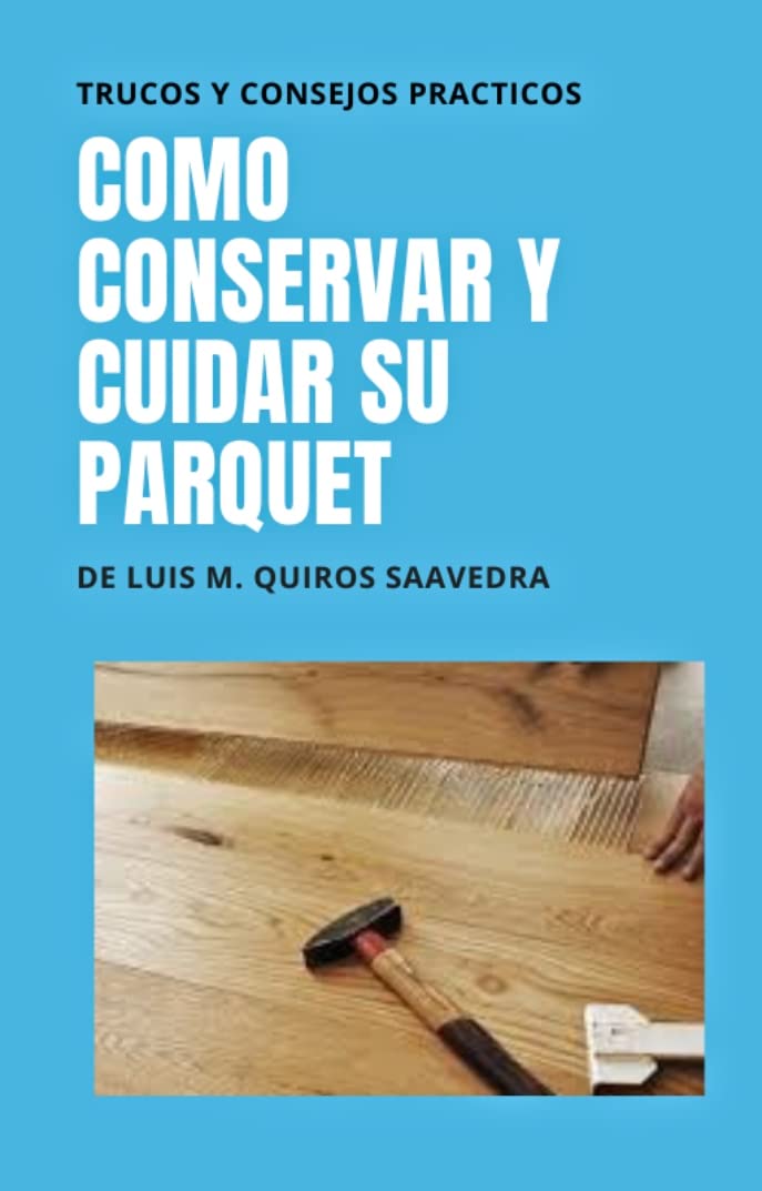 ler totalmente como cuidar y conservar su parquet laminado y de madera: Consejos para que su parquet dure años (Spanish Edition)
