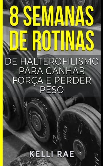 ler totalmente 8 semanas de rotinas de halterofilismo para ganhar força e perder peso (Portuguese Edition)