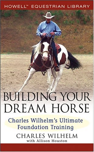 ler totalmente Building Your Dream Horse: Charles Wilhelm's Ultimate Foundation Training (Howell Equestrian Library)