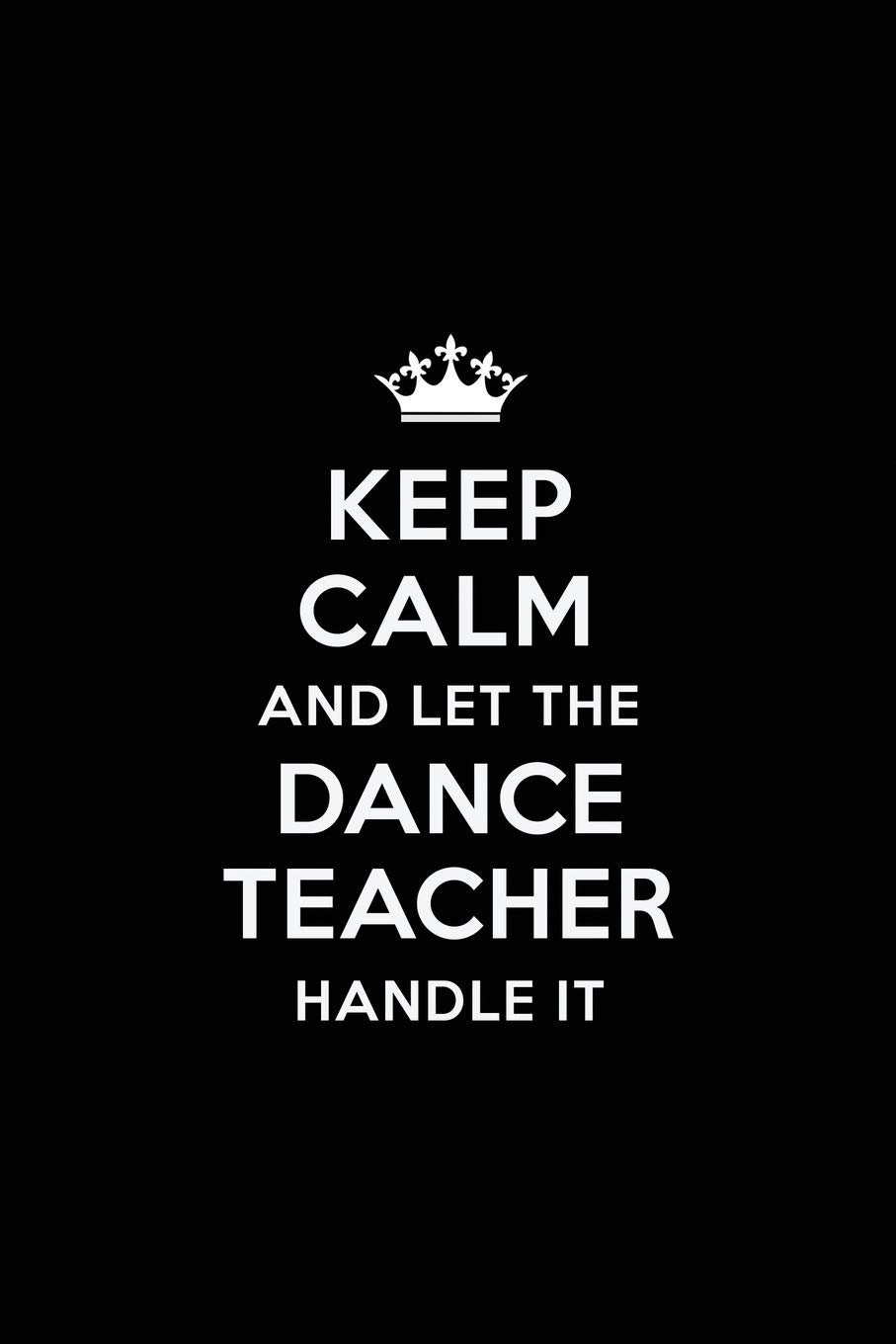 Keep Calm and let the Dance Teacher Handle it: Teacher Appreciation Gift: Blank Lined 6x9 Notebook, Journal, Perfect Thank you, Graduation Year End,... Notebooks (alternative to Thank You Cards) baixar o livro de graça