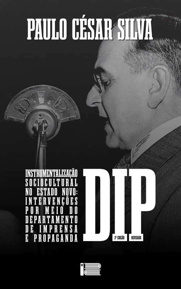 INSTRUMENTALIZAÇÃO SOCIOCULTURAL NO ESTADO NOVO: INTERVENÇÕES Por meio do Departamento de Imprensa e Propaganda - DIP baixar livro de graça