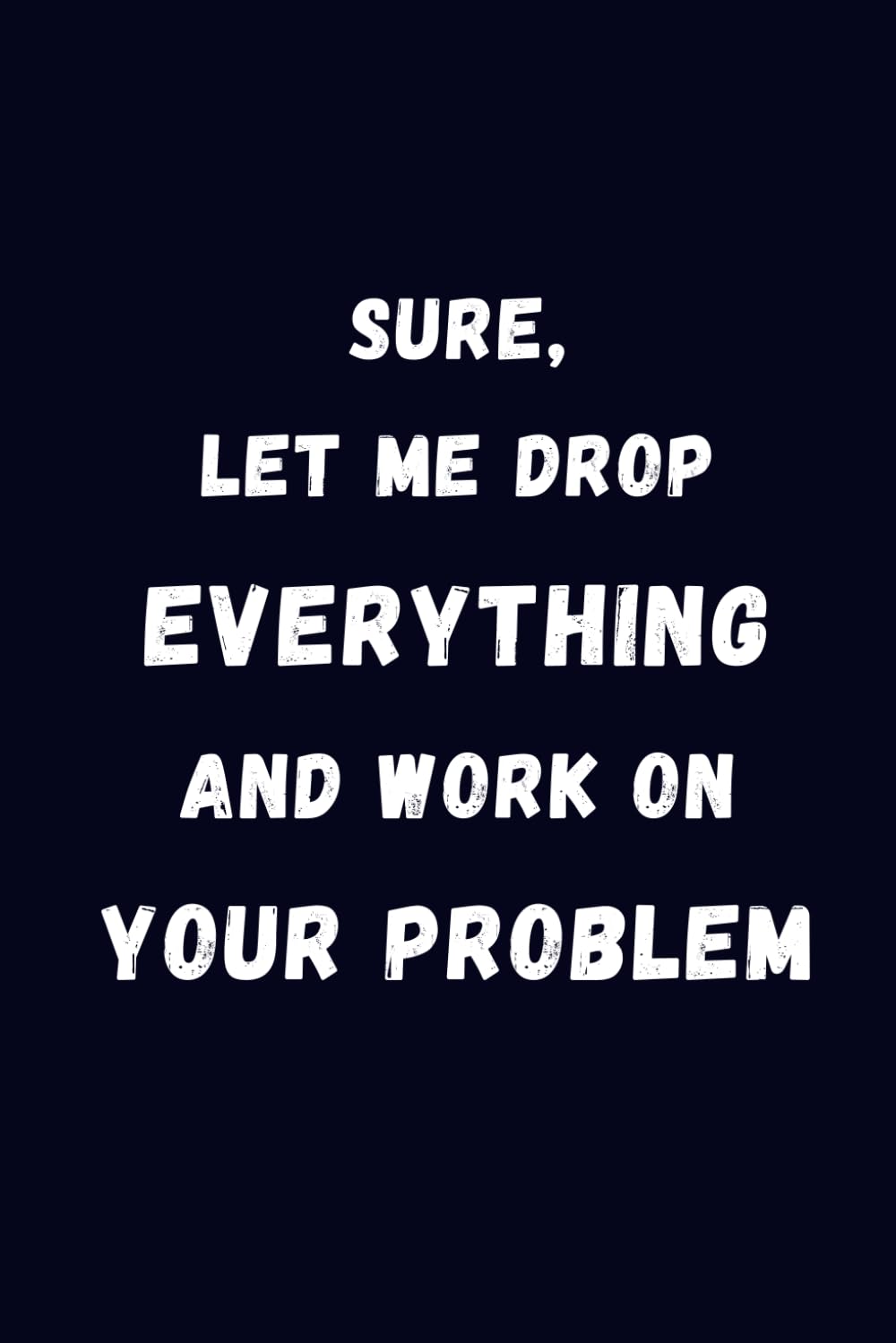 ler totalmente Sure, Let Me Drop Everything and Work on Your Problem: Blank Lined Notebook & Journal | Funny for Coworker Office Boss Team Work | Gag for Office Workers | Office Journals