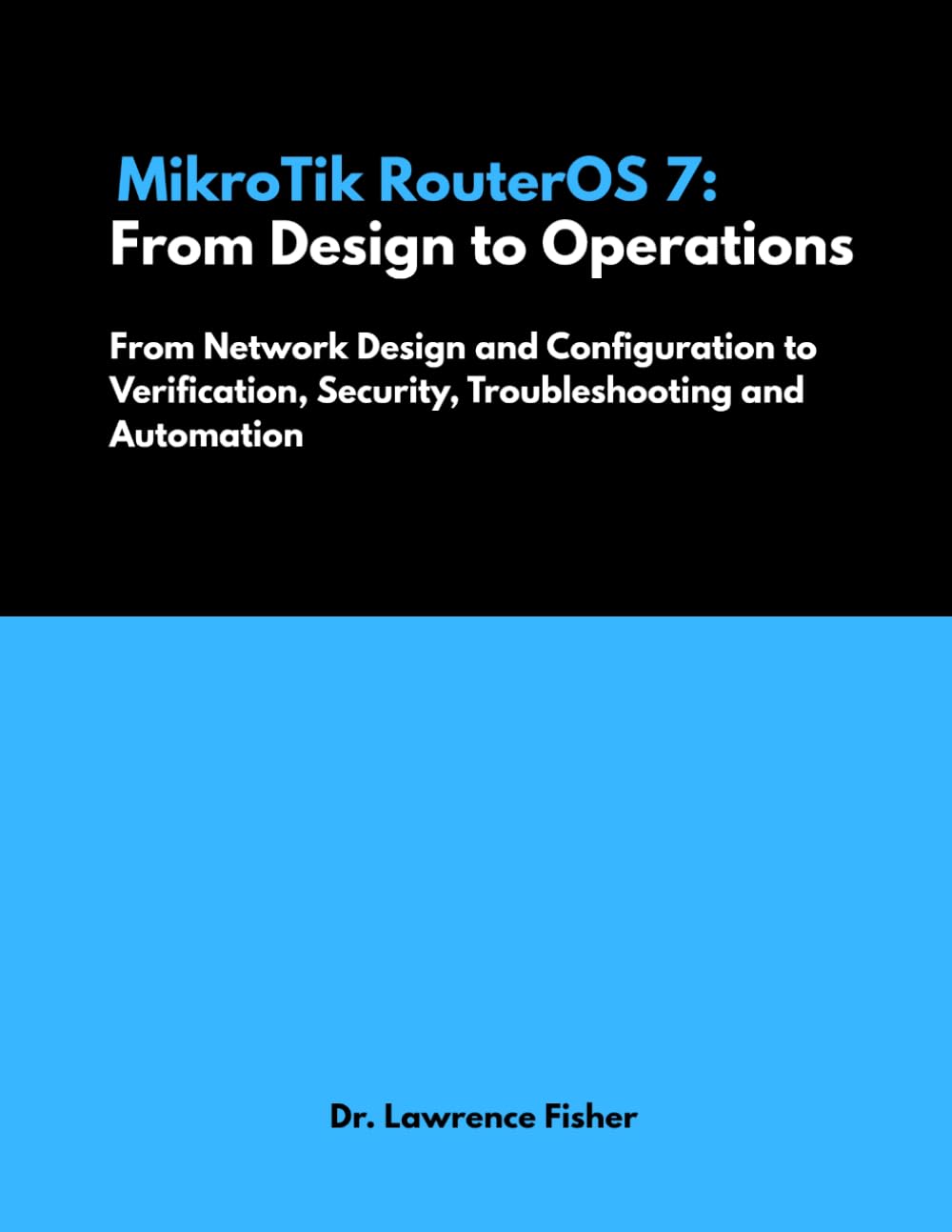 ler totalmente MikroTik RouterOS 7: From Design to Operations: From Network Design and Configuration to Verification, Security, Troubleshooting, and Automation