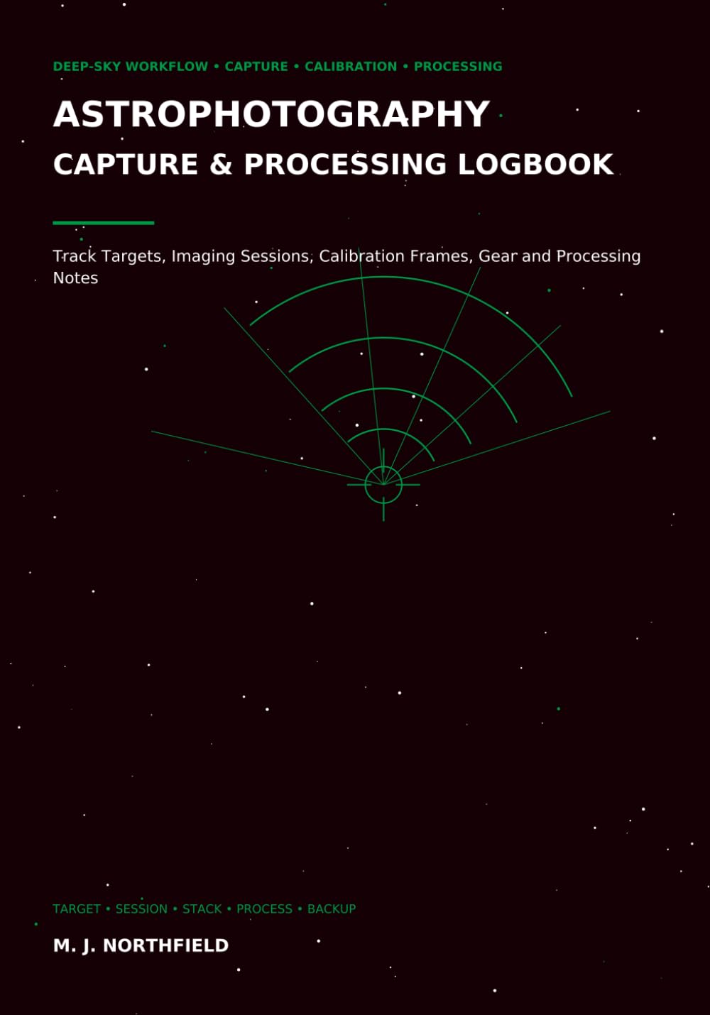 Astrophotography Capture & Processing Logbook: Track Targets, Imaging Sessions, Calibration Frames, Gear and Processing Notes (German Edition)