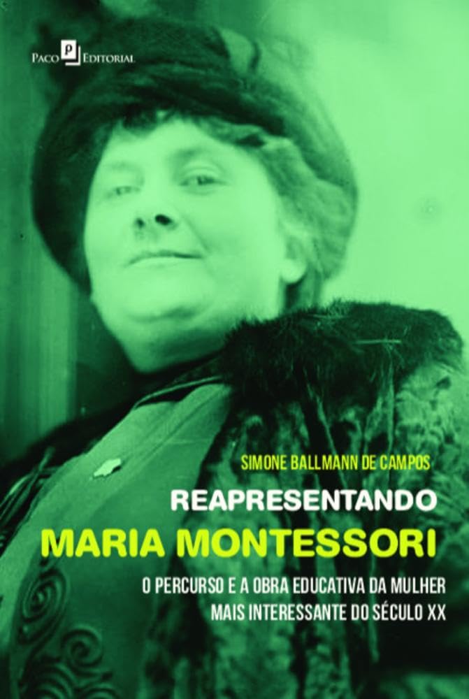Reapresentando Maria Montessori: o Percurso e a Obra Educativa da Mulher Mais Interessante do Século XX baixar o livro de graça