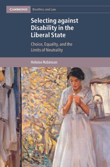 Selecting against Disability in the Liberal State: Choice, Equality, and the Limits of Neutrality (Cambridge Bioethics and Law) (English Edition) baixar o livro de graça
