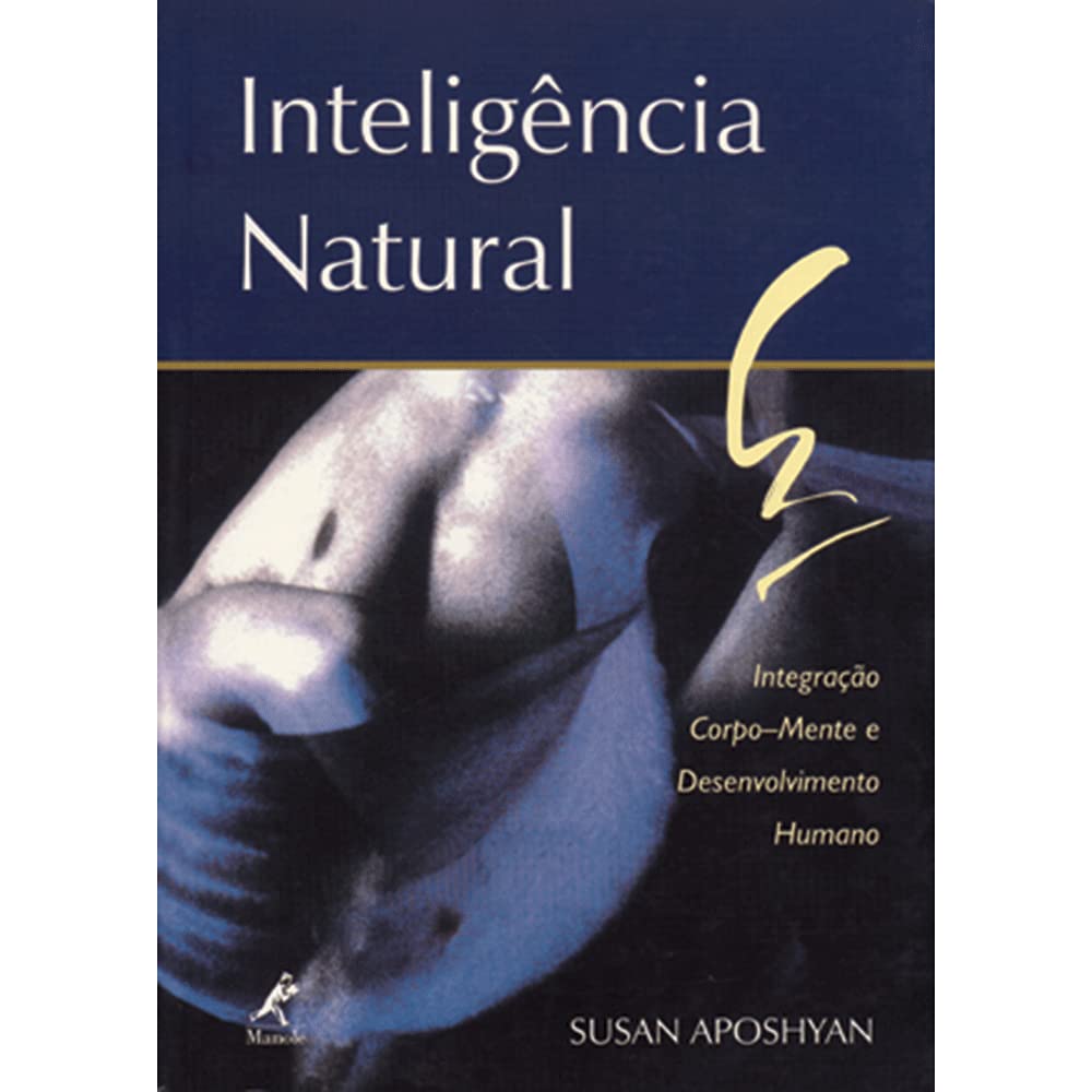 Inteligência natural: Integração Corpo-Mente E Desenvolvimento Humano