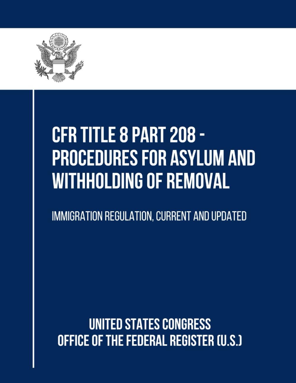 CFR Title 8 Part 208 - Procedures for Asylum and Withholding of Removal: Immigration Regulation, Current and Updated baixar livro de graça