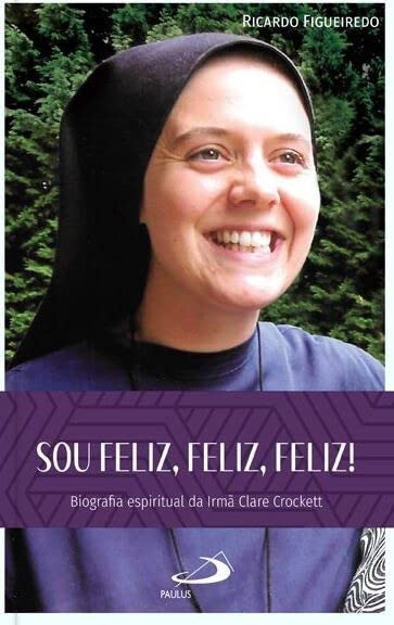 Sou feliz, feliz, feliz!: biografia espiritual da Irmã Clare Crockett baixar o livro de graça