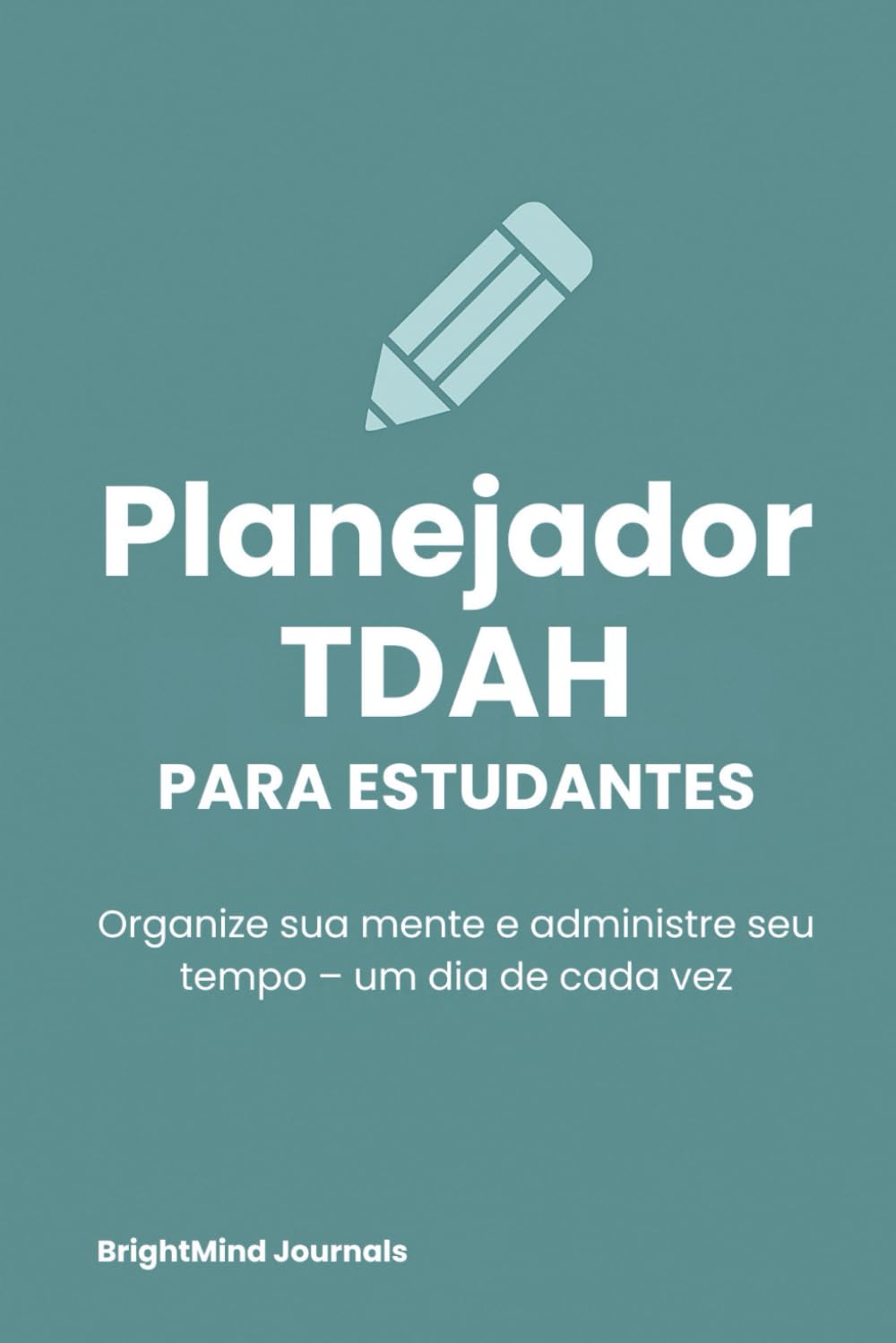 Planejador TDAH Para Estudantes: Organize sua mente e administre seu tempo – um dia de cada vez (Portuguese Edition) baixar livro de graça