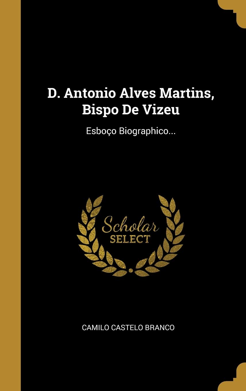 ler totalmente D. Antonio Alves Martins, Bispo De Vizeu: Esboço Biographico...