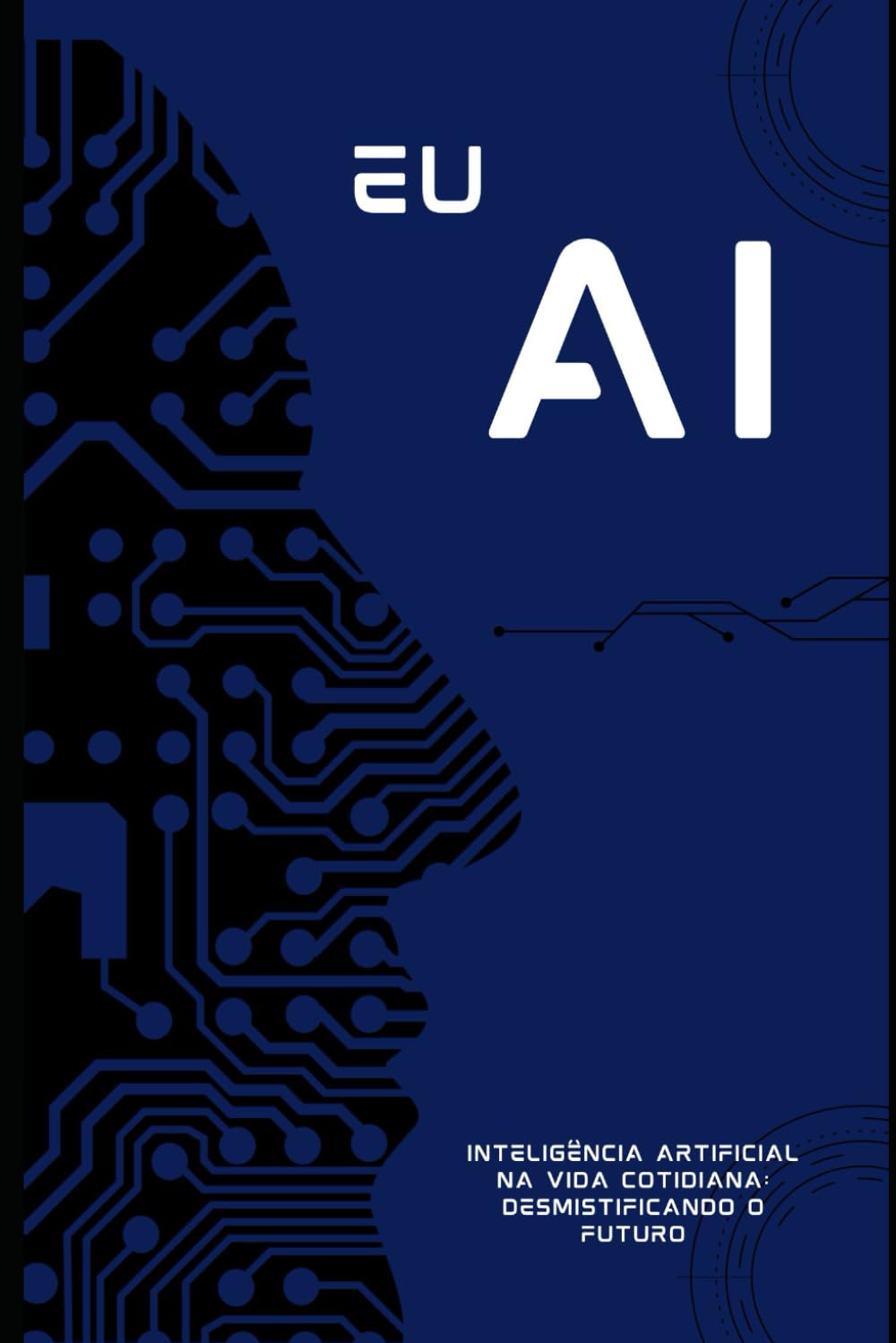 Eu AI: Inteligência Artificial na Vida Cotidiana: Desmistificando o Futuro (Portuguese Edition) baixar livro de graça