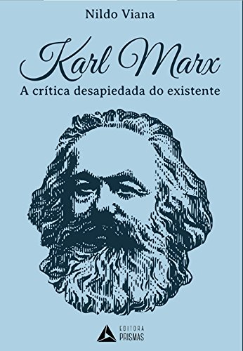 Karl Marx. A Crítica Desapiedada do Existente - Volume 1