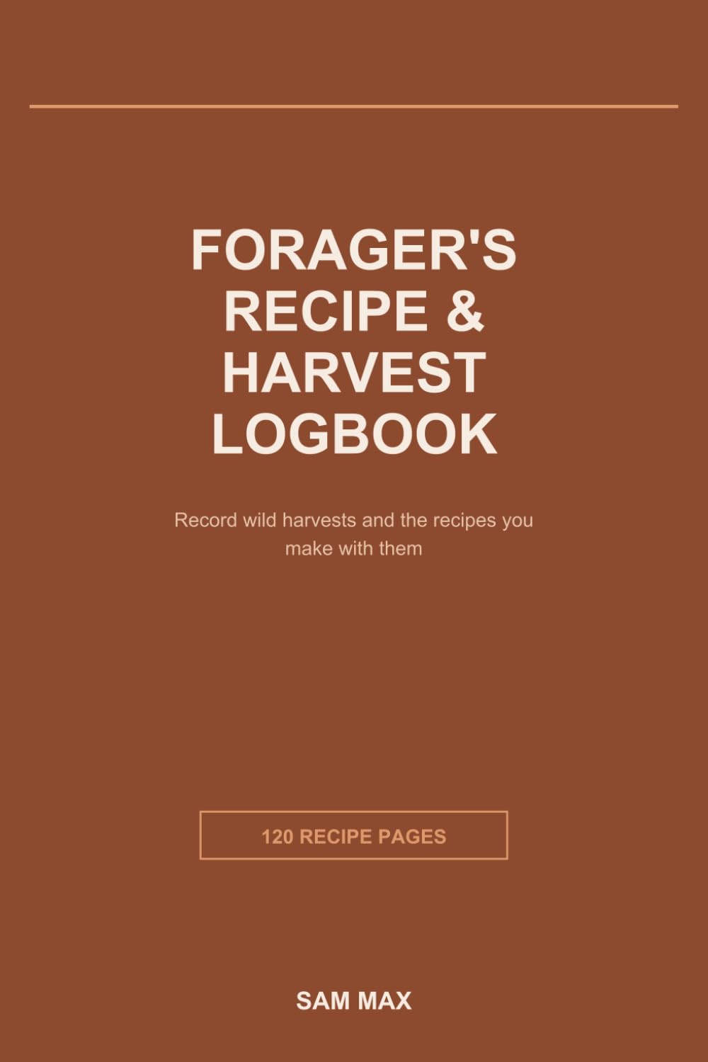 Forager's Recipe & Harvest Logbook: Record Wild Harvests and the Recipes You Make With Them — Ingredients, Methods, Locations & Tasting Notes | 120 Pages baixar o livro de graça