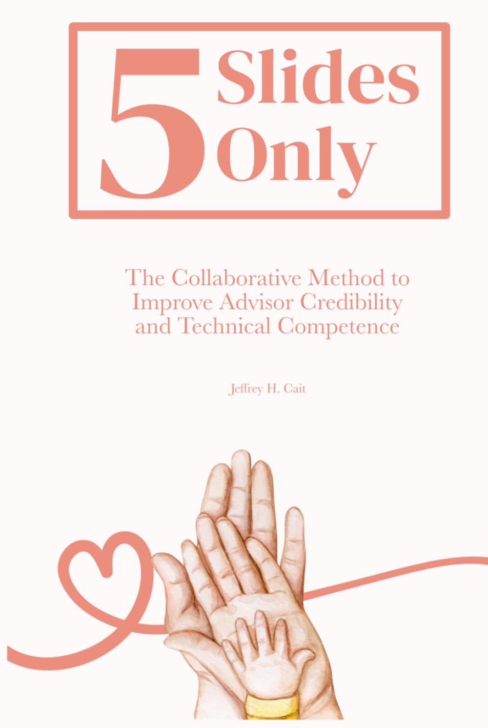 5 Slides Only: The Collaborative Method to Improve Advisor Credibility and Technical Competence baixar o livro de graça
