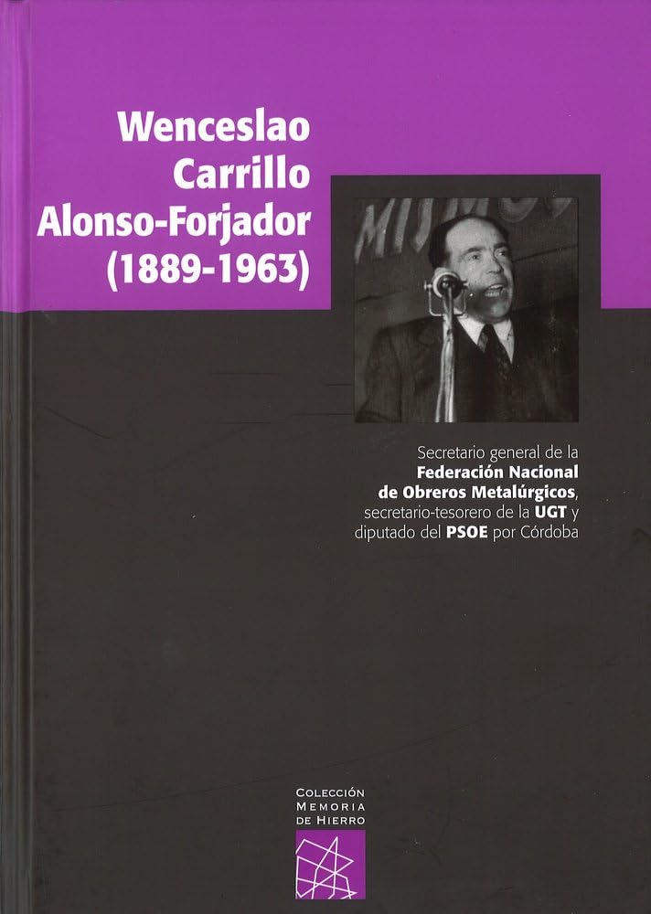 Wenceslao Carrillo Alonso Forjador (1889-1963): Secretario general de la Federación Nacional de Obreros Metalúrgicos, secretario-tesorero de la UGT y diputado del PSOE por Córdoba baixar livro de graça