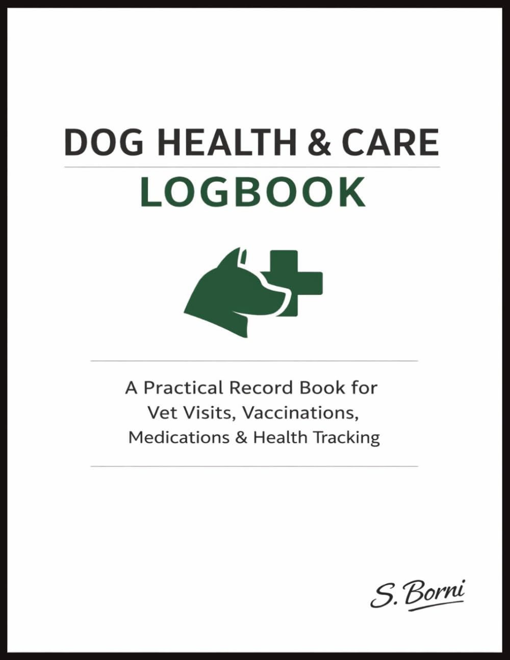 Dog Health & Care Logbook: A Practical Health Record Book for Vet Visits, Vaccinations, Medications & Ongoing Health Tracking