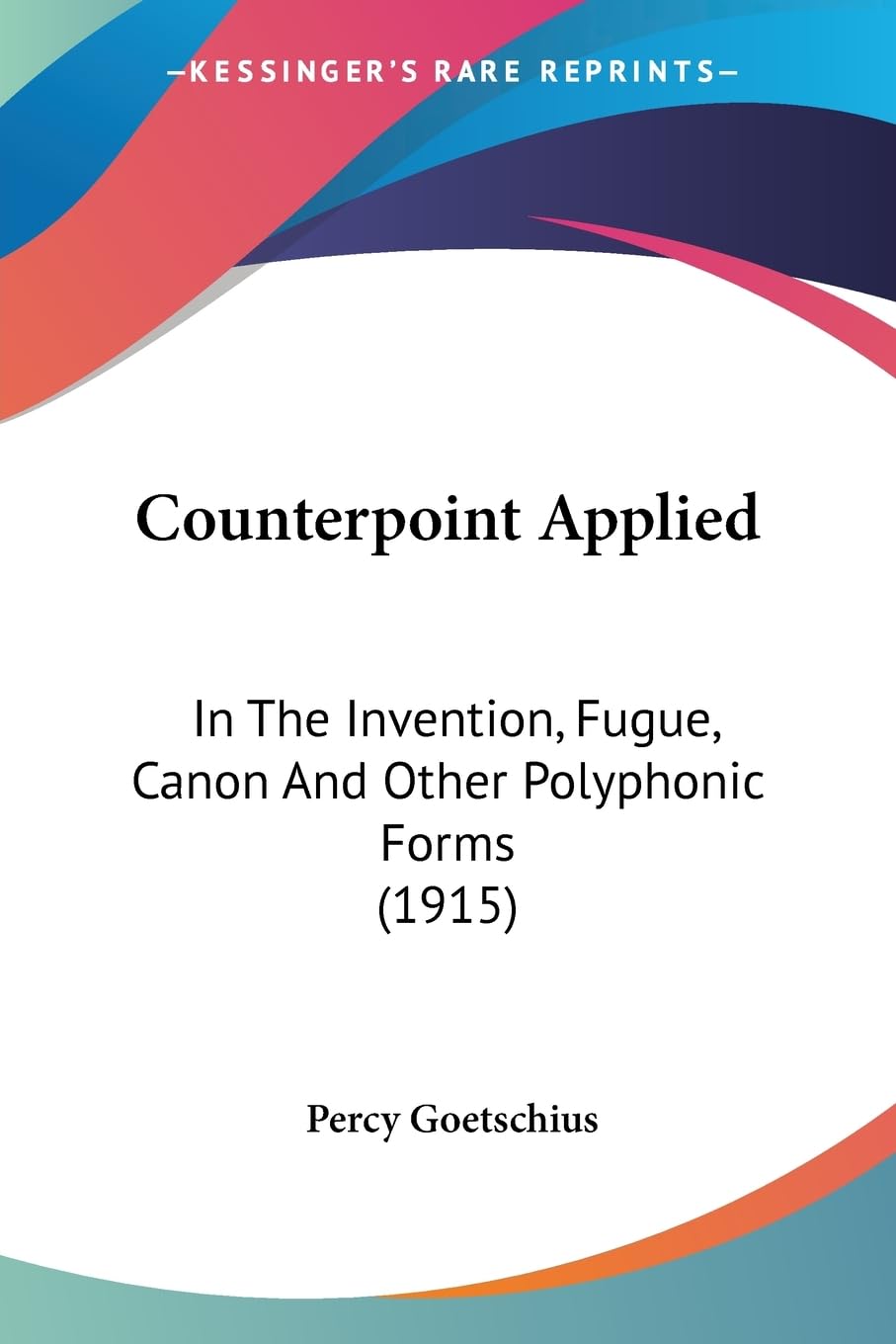 Counterpoint Applied: In The Invention, Fugue, Canon And Other Polyphonic Forms (1915)