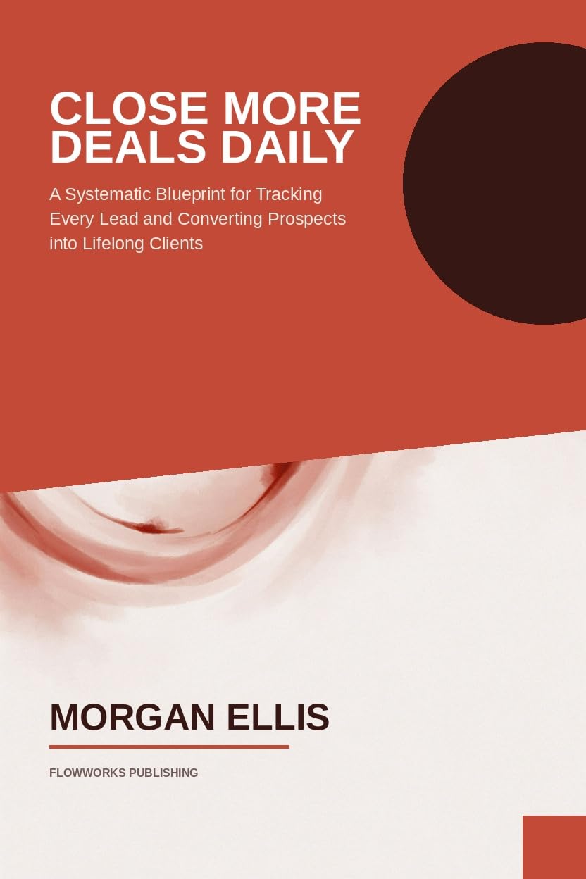 Close More Deals Daily: A Systematic Blueprint for Tracking Every Lead and Converting Prospects into Lifelong Clients (English Edition) baixar livro de graça