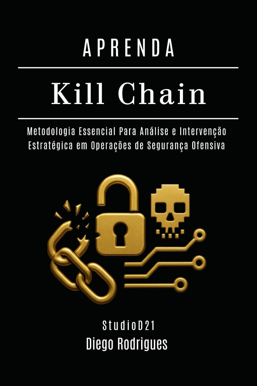 APRENDA Kill Chain: Metodologia Essencial Para Análise e Intervenção Estratégica em Operações de Segurança Ofensiva (kali lINUX & frameworks brasil) (Portuguese Edition) baixar o livro de graça