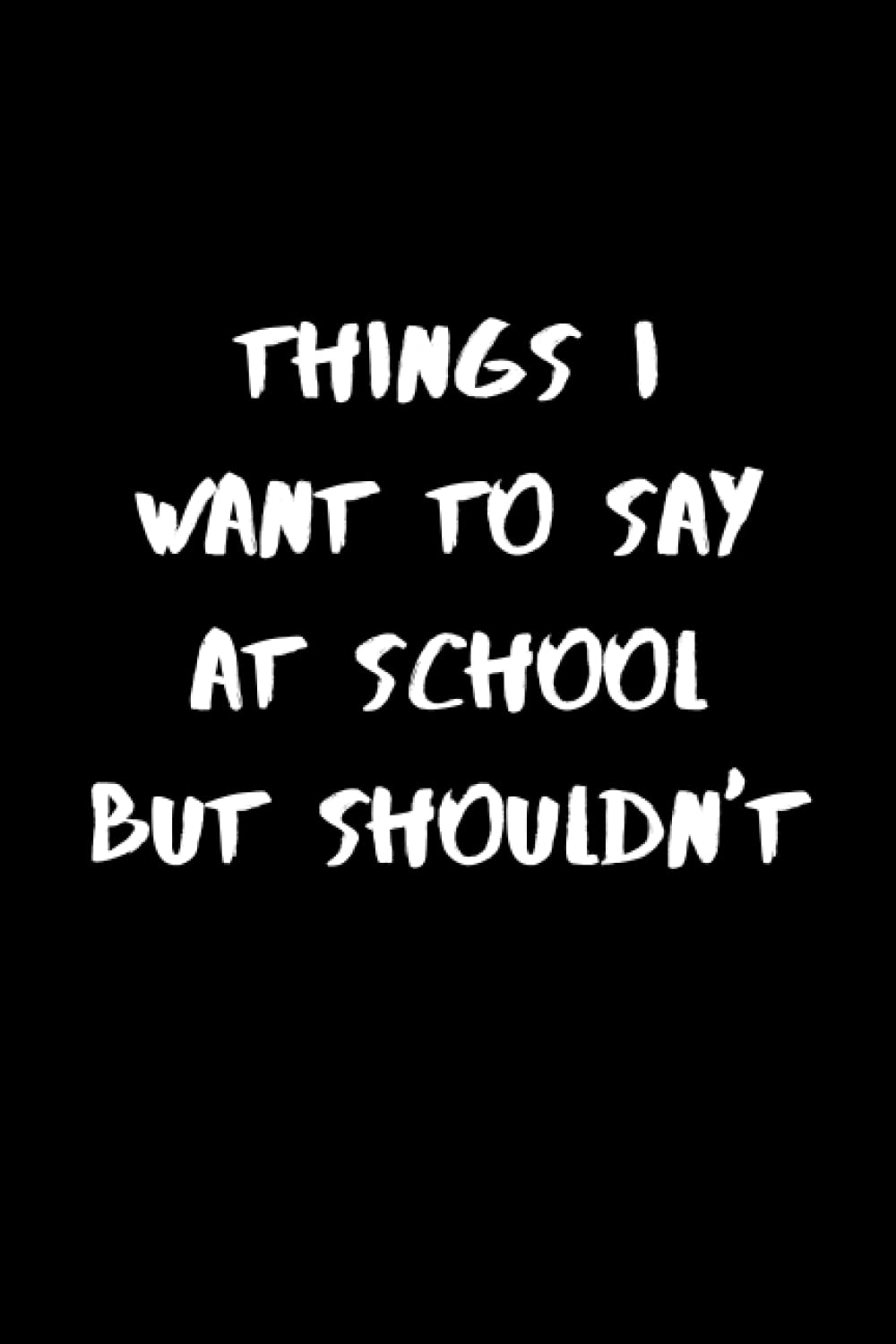 Things I Want To Say At School But Shouldn't: Funny Notebook Journal Gag Gift Idea For Students, Teachers, Coworkers, Sarcastic Funniest Humor Gifts, birthdays notebook Gifts baixar livro de graça