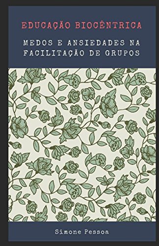 MEDOS E ANSIEDADES NA FACILITAÇÃO DE GRUPOS: Uma Visão Biocêntrica (Portuguese Edition) baixar livro de graça