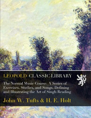 ler totalmente The Normal Music Course. A Series of Exercises, Studies, and Songs, Defining and Illustrating the Art of Singh Reading