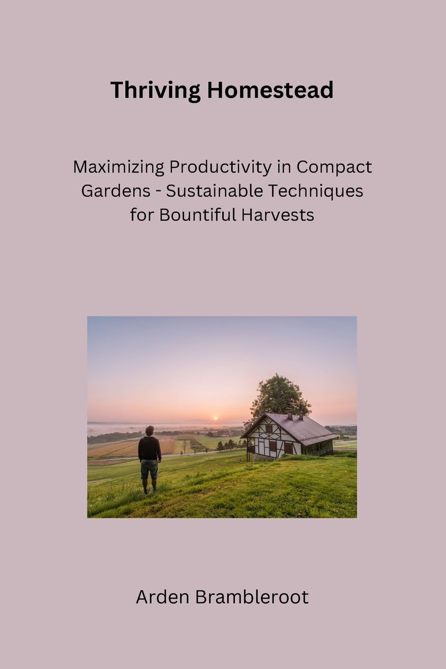 Thriving Homestead: A Beginner's Guide to Bountiful Vegetable Gardens and Pollinator-Friendly Habitats baixar livro de graça