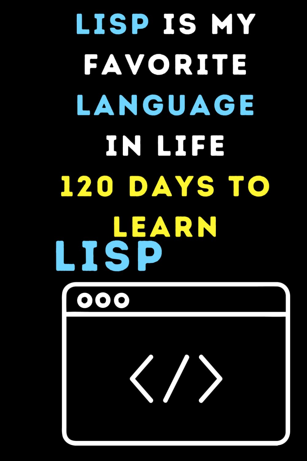 ler totalmente LISP IS MY FAVORITE LANGUAGE IN LIFE 120 DAYS TO LEARN: Funny beginner's noteook to Learn LISP Programming Step-by-Step(PROGRAMMING LANGUAGE) | Store... and beginners in coding to Learn LISP codes