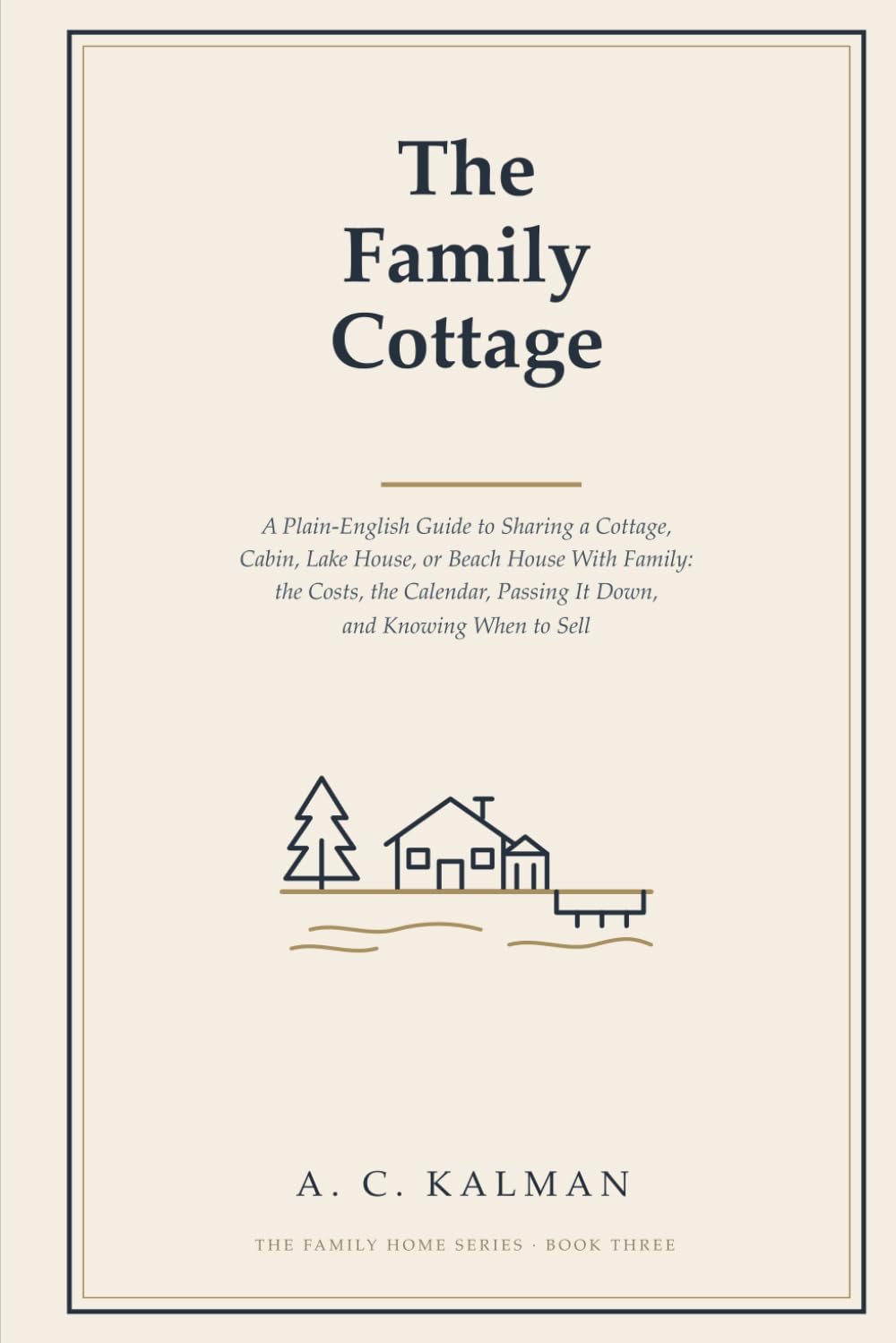 The Family Cottage: A Plain-English Guide to Sharing a Cottage, Cabin, Lake House, or Beach House With Family - Splitting the Costs, Sharing the Calendar, Passing It Down, and Knowing When to Sell: 3 baixar livro de graça