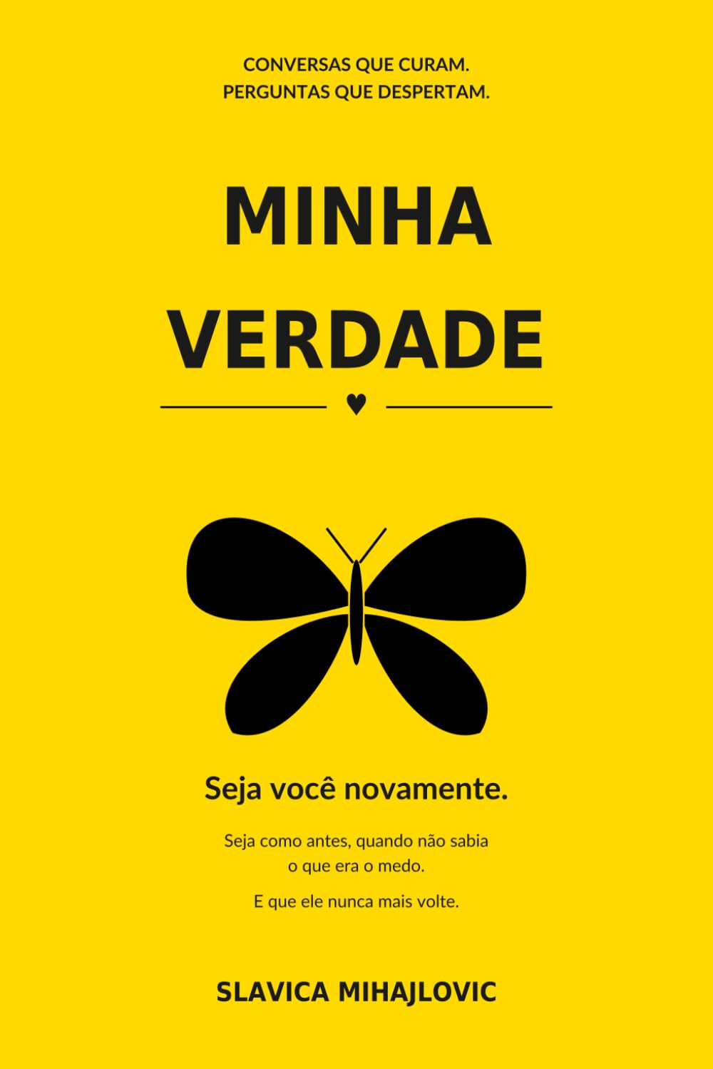 Minha Verdade: Seja Você Novamente. Seja Como Antes, Quando Não Sabia o Que Era o Medo. E Que Nunca Mais Precise Conhecê-lo. baixar o livro de graça