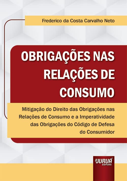 Obrigações nas Relações de Consumo - Mitigação do Direito das Obrigações nas Relações de Consumo e a Imperatividade das Obrigações do Código de Defesa do Consumidor baixar livro de graça