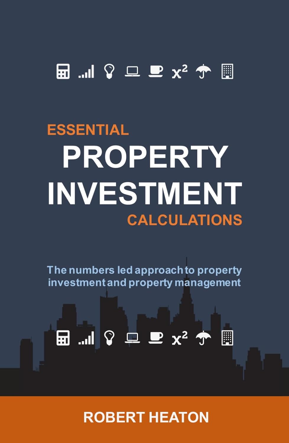 Essential Property Investment Calculations: The numbers led approach to property investment and property management