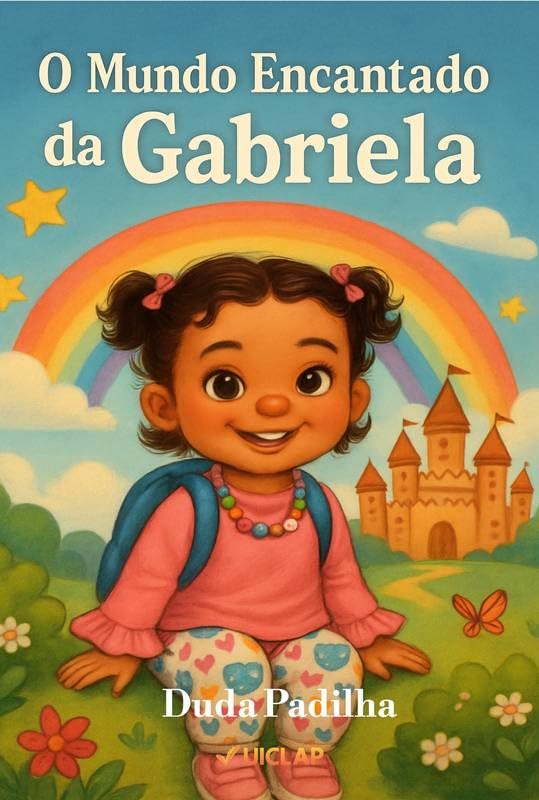 O mundo Encantado da Gabriela: Histórias mágicas que ensinam o valor do amor e da amizade