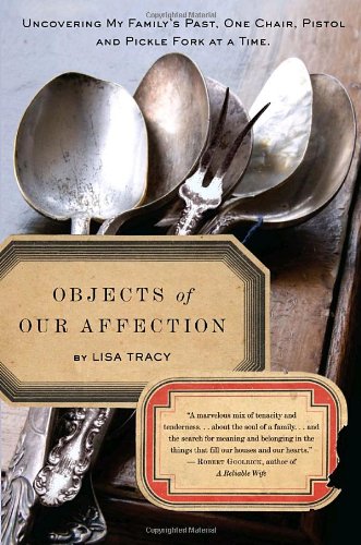 Objects of Our Affection: Uncovering My Family's Past, One Chair, Pistol, and Pickle Fork at a Time