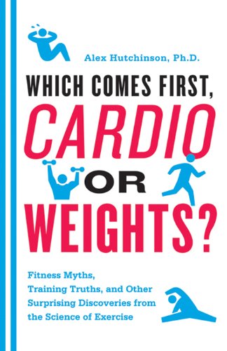 ler totalmente Which Comes First, Cardio or Weights?: Fitness Myths, Training Truths, and Other Surprising Discoveries from the Science of Exercise (English Edition)