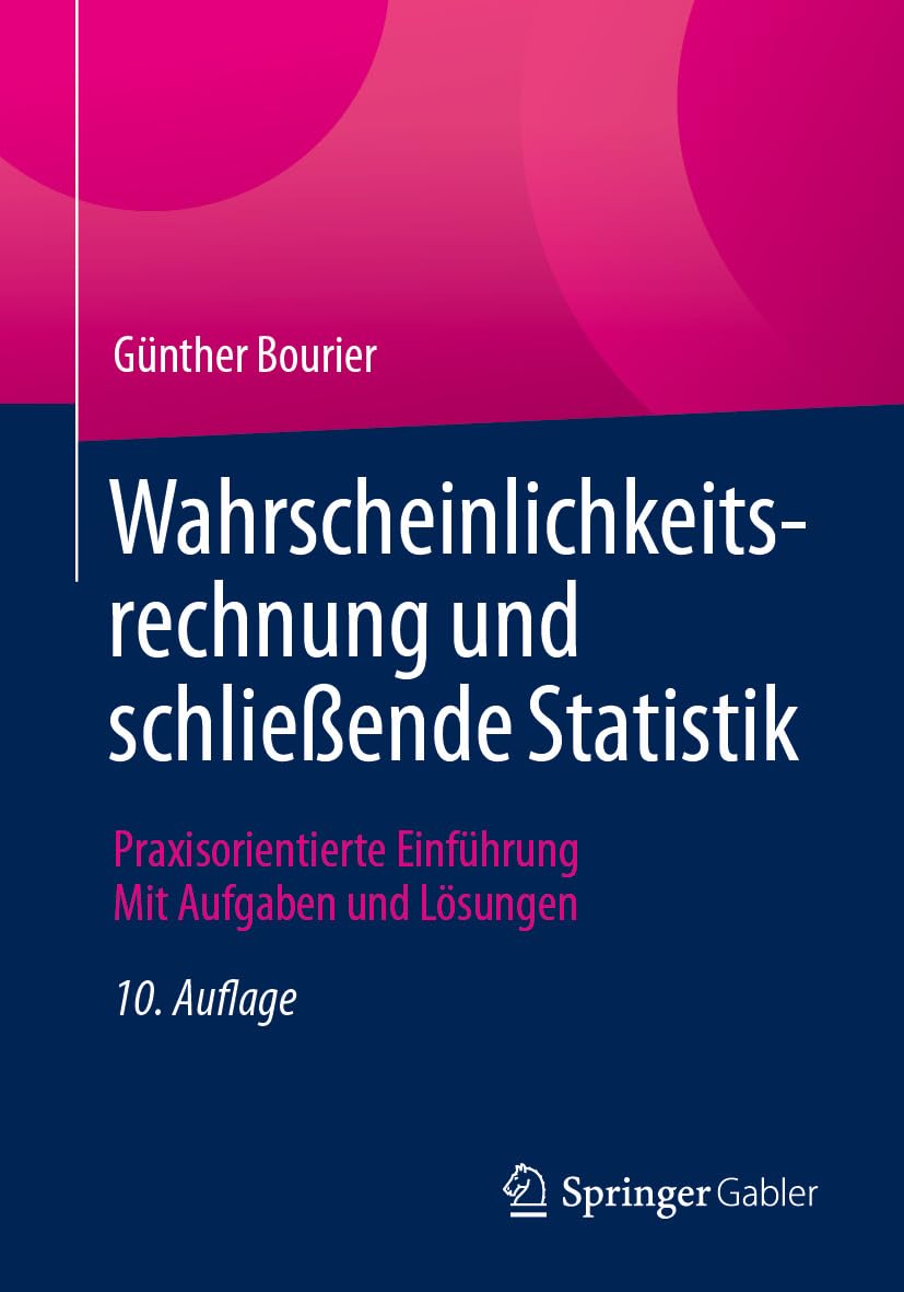 Wahrscheinlichkeitsrechnung und schließende Statistik: Praxisorientierte Einführung - Mit Aufgaben und Lösungen (Business and Economics (German Language)) (German Edition)