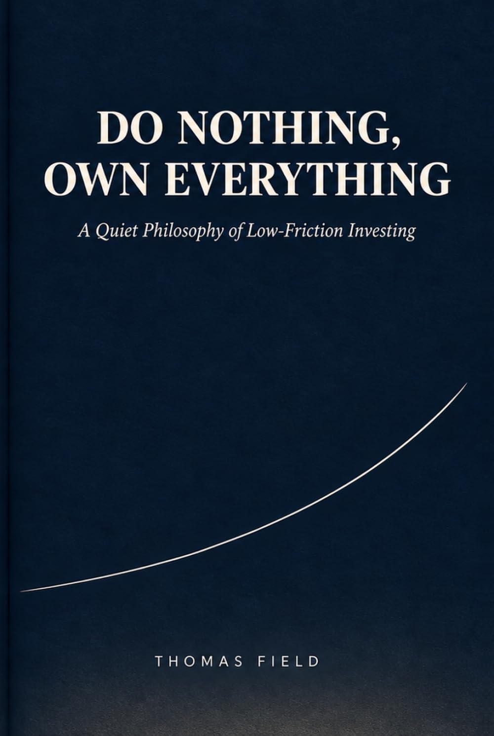 ler totalmente Do Nothing, Own Everything: A Quiet Philosophy of Low-Friction Investing