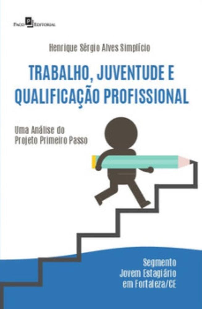 Trabalho, Juventude e Qualificação Profissional: uma Análise do Projeto Primeiro Passo – Segmento Jovem Estagiário em Fortaleza/CE baixar o livro de graça