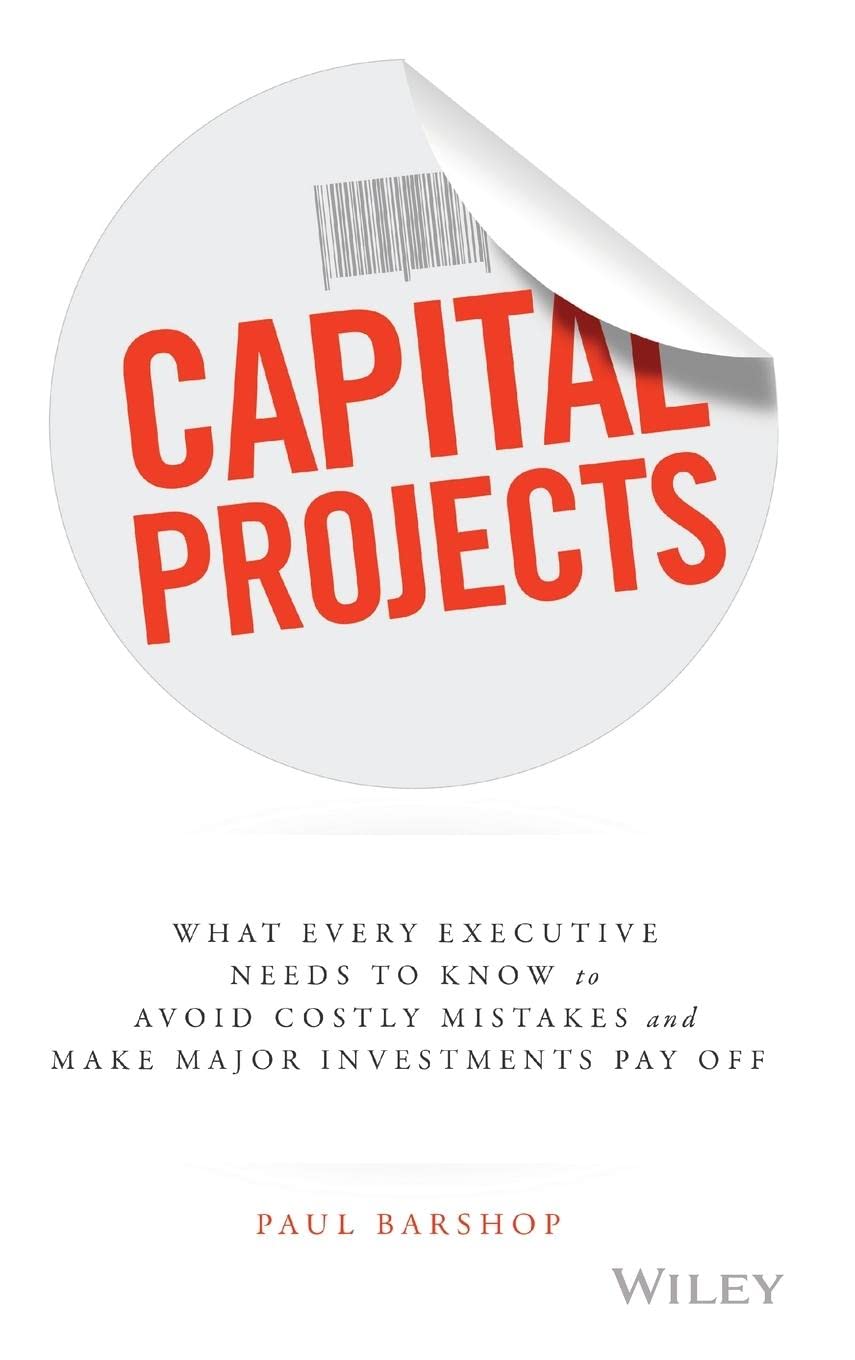 ler totalmente Capital Projects: What Every Executive Needs to Know to Avoid Costly Mistakes and Make Major Investments Pay Off