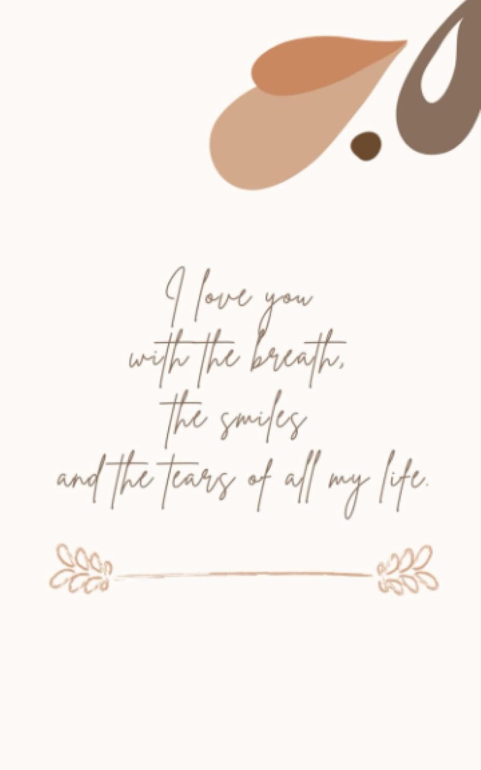 ler totalmente I love you with the breath, the smiles and the tears of all my life.
