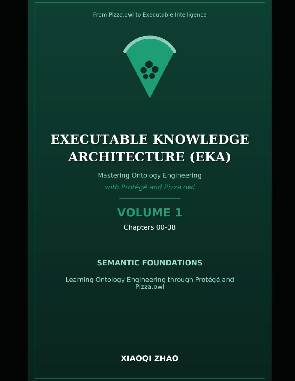 Mastering Ontology Engineering with Protégé and Pizza.owl -- Volume 1: Ontology Foundations in Protégé Chapter 00-08: From Semantic Foundations to Executable Knowledge Architecture (EKA) baixar livro de graça