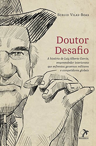Doutor Desafio: A história de Luiz Alberto Garcia, empreendedor interiorano que enfrentou governos militares e competidores globais baixar livro de graça